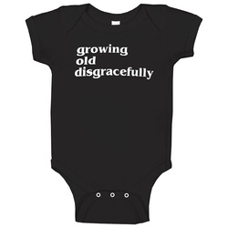 Funny Growing Old Disgracefully Baby One Piece Funny Growing Old Disgracefully Baby One Piece