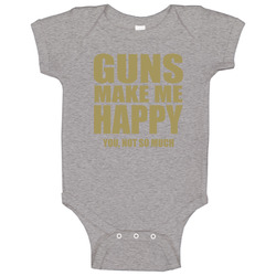 Guns Make Me Happy You Not So Much Baby One Piece