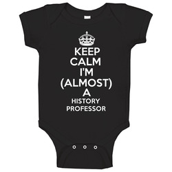 Keep Calm Im Almost A History Professor Occupations Onesie Baby One Piece Keep Calm Im Almost A History Professor Occupations Onesie Baby One Piece
