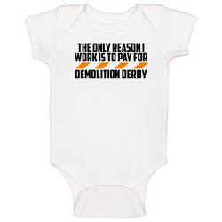 The Only Reason I Work Demolition Derby Funny Onesie Baby One Piece The Only Reason I Work Demolition Derby Funny Onesie Baby One Piece