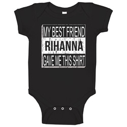 Rihanna My Best Friend Gave Me This Shirt Friendship Onesie Baby One Piece Rihanna My Best Friend Gave Me This Shirt Friendship Onesie Baby One Piece