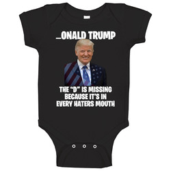 The D Is In Every Haters Mouth Donald Trump Funny Cool Onesie Baby One Piece The D Is In Every Haters Mouth Donald Trump Funny Cool Onesie Baby One Piece