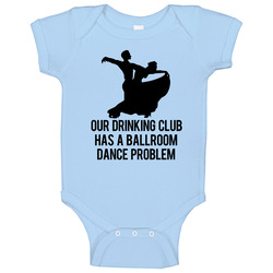 Our Drinking Club Has A Ballroom Dance Problem Funny Onesie Baby One Piece Our Drinking Club Has A Ballroom Dance Problem Funny Onesie Baby One Piece