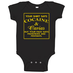 Your Shirt Says Cocaine And Caviar Your Face Says Fishsticks And Fentanyl Onesie Baby One Piece Your Shirt Says Cocaine And Caviar Your Face Says Fishsticks And Fentanyl Onesie Baby One Piece