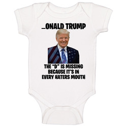 The D Is In Every Haters Mouth Donald Trump Funny Baby One Piece The D Is In Every Haters Mouth Donald Trump Funny Baby One Piece