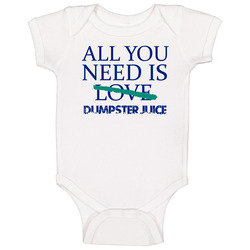 All You Need Is Dumpster Juice Alcohol Baby One Piece All You Need Is Dumpster Juice Alcohol Baby One Piece
