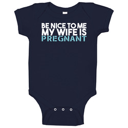 Be Nice To Me My Wife Is Pregnant Funny New Born Baby Dad Daddy Baby One Piece