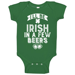 I'll Be Irish In A Few Beers Drinking Worn Look Baby One Piece I'll Be Irish In A Few Beers Drinking Worn Look Baby One Piece