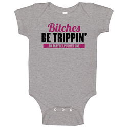 Bitches Be Trippin' Maybe I Pushed One Worn Look Baby One Piece Bitches Be Trippin' Maybe I Pushed One Worn Look Baby One Piece
