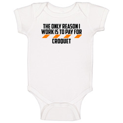 The Only Reason I Work Croquet Funny Baby One Piece The Only Reason I Work Croquet Funny Baby One Piece