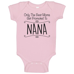 Only The Best Moms Get Promoted To Nana Funny New Grandmother Baby One Piece Only The Best Moms Get Promoted To Nana Funny New Grandmother Baby One Piece