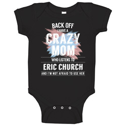 Back Off I Have A Crazy Mom Who Listens To Eric Church I'm Not Afraid To Use Her Baby One Piece Back Off I Have A Crazy Mom Who Listens To Eric Church I'm Not Afraid To Use Her Baby One Piece