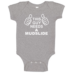 This Guy Needs A Mudslide Fun Alcohol Baby One Piece