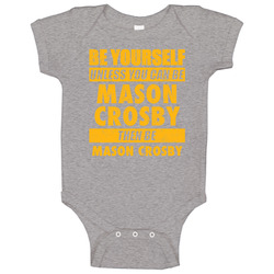 Be Yourself Unless You Can Be Mason Crosby Green Bay Sports Football Baby One Piece Be Yourself Unless You Can Be Mason Crosby Green Bay Sports Football Baby One Piece