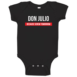 Don Julio Because Screw Tomorrow Drinking Cool Party Baby One Piece Don Julio Because Screw Tomorrow Drinking Cool Party Baby One Piece