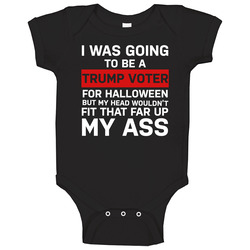 I Was Going To Be A Trump Voter For Halloween But My Head Wouldn't Fit That Far Up My Ass Funny Baby One Piece I Was Going To Be A Trump Voter For Halloween But My Head Wouldn't Fit That Far Up My Ass Funny Baby One Piece