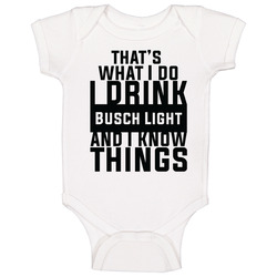 That's What I Do I Drink Busch Light And I Know Things onesie Baby One Piece That's What I Do I Drink Busch Light And I Know Things onesie Baby One Piece