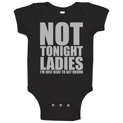 Not Tonight Ladies Im Just Here To Get Drunk Funny Drinking onesie Baby One Piece Not Tonight Ladies Im Just Here To Get Drunk Funny Drinking onesie Baby One Piece