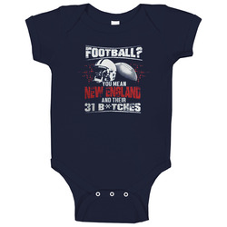 Football? You Mean New England And Their 31 B!tches Best Patriots Pats Baby One Piece