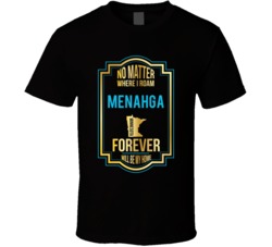 No Matter Where I Roam Menahga Minnesota Forever Will Be My Home T Shi No Matter Where I Roam Menahga Minnesota Forever Will Be My Home T Shi