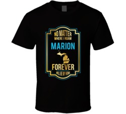 No Matter Where I Roam Marion Michigan Forever Will Be My Home T Shirt No Matter Where I Roam Marion Michigan Forever Will Be My Home T Shirt