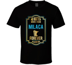 No Matter Where I Roam Milaca Minnesota Forever Will Be My Home T Shir No Matter Where I Roam Milaca Minnesota Forever Will Be My Home T Shir