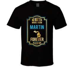 No Matter Where I Roam Martin Michigan Forever Will Be My Home T Shirt No Matter Where I Roam Martin Michigan Forever Will Be My Home T Shirt