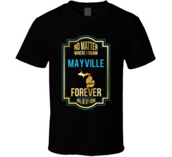 No Matter Where I Roam Mayville Michigan Forever Will Be My Home T Shi No Matter Where I Roam Mayville Michigan Forever Will Be My Home T Shi