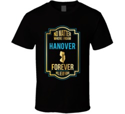 No Matter Where I Roam Hanover New Jersey Forever Will Be My Home T Sh No Matter Where I Roam Hanover New Jersey Forever Will Be My Home T Sh