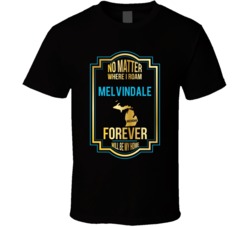 No Matter Where I Roam Melvindale Michigan Forever Will Be My Home T S No Matter Where I Roam Melvindale Michigan Forever Will Be My Home T S