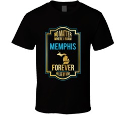No Matter Where I Roam Memphis Michigan Forever Will Be My Home T Shir No Matter Where I Roam Memphis Michigan Forever Will Be My Home T Shir