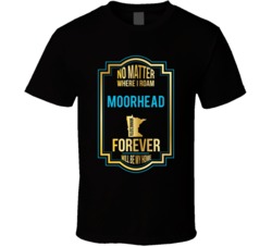 No Matter Where I Roam Moorhead Minnesota Forever Will Be My Home T Sh No Matter Where I Roam Moorhead Minnesota Forever Will Be My Home T Sh
