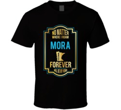 No Matter Where I Roam Mora Minnesota Forever Will Be My Home T Shirt No Matter Where I Roam Mora Minnesota Forever Will Be My Home T Shirt