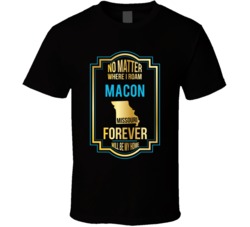 No Matter Where I Roam Macon Missouri Forever Will Be My Home T Shirt No Matter Where I Roam Macon Missouri Forever Will Be My Home T Shirt