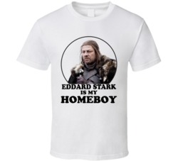 Game Of Thrones Eddard Stark Is My Homeboy Funny Parody Fan T Shirt Game Of Thrones Eddard Stark Is My Homeboy Funny Parody Fan T Shirt