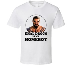 Game Of Thrones Khal Drogo Is My Homeboy Funny Parody Fan T Shirt Game Of Thrones Khal Drogo Is My Homeboy Funny Parody Fan T Shirt