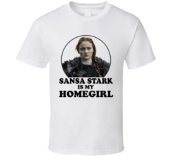 Game Of Thrones Sansa Stark Is My Homegirl Funny Parody Fan T Shirt Game Of Thrones Sansa Stark Is My Homegirl Funny Parody Fan T Shirt