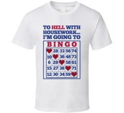 To Hell With House Work I'm Going To Bingo Funny T Shirt To Hell With House Work I'm Going To Bingo Funny T Shirt