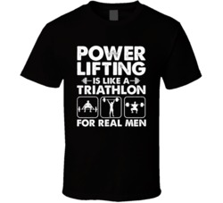 Power Lifting Is Like A Triathlon For Real Men Gym Workout T Shirt Power Lifting Is Like A Triathlon For Real Men Gym Workout T Shirt