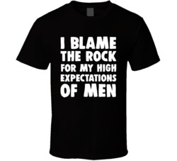 I Blame The Rock For My High Expectations Of Men Celebrity Fan T Shirt I Blame The Rock For My High Expectations Of Men Celebrity Fan T Shirt