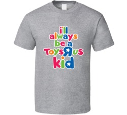 I'll Always Be A Toys R Us Kid T Shirt I'll Always Be A Toys R Us Kid T Shirt