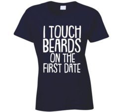 I Touch Beards On The First Date Funny Womens T Shirt I Touch Beards On The First Date Funny Womens T Shirt