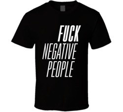 Fuck Negative People Funny T Shirt Fuck Negative People Funny T Shirt