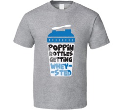 Poppin Bottles Getting Wheysted Whey Wasted Protein Bottle Work Out T Poppin Bottles Getting Wheysted Whey Wasted Protein Bottle Work Out T