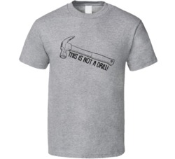 This Is Not A Drill Funny Hammer Handy Man T Shirt This Is Not A Drill Funny Hammer Handy Man T Shirt