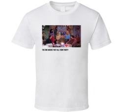 S07e13 The One Where They All Turn Thirty Friends Tv Show Fan T Shirt S07e13 The One Where They All Turn Thirty Friends Tv Show Fan T Shirt