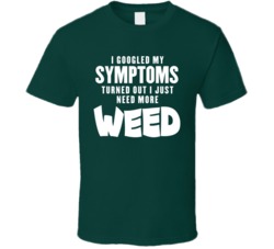 I Googled My Symptoms Turned Out I Just Need More Weed Funny Stoner Ca I Googled My Symptoms Turned Out I Just Need More Weed Funny Stoner Ca
