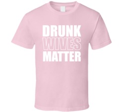 Drunk Wives Matter Funny Parody Family T Shirt Drunk Wives Matter Funny Parody Family T Shirt