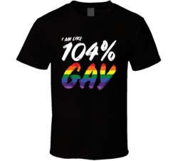 I Am Like 104 Percent Gay Pride Lgbtq Rainbow T Shirt I Am Like 104 Percent Gay Pride Lgbtq Rainbow T Shirt