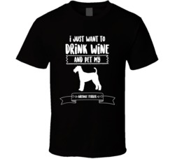 I Just Want To Drink Wine And Pet My Airedale Terrier Dog Owner Cute T I Just Want To Drink Wine And Pet My Airedale Terrier Dog Owner Cute T
